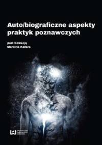 Auto/biograficzne aspekty praktyk poznawczych - Kafar Marcin