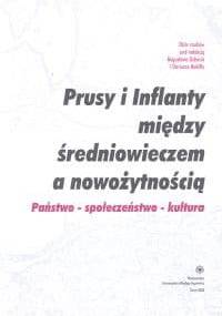 Prusy i Inflanty między średniowieczem a nowożytnością. Państwo -społeczeństwo - kultura - Dariusz Makiłła, Bogusław Dybaś