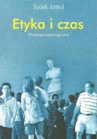 Etyka i czas. Wariacje aretologiczne - Jacek Jaśtal
