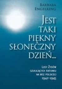 Jest taki piękny słoneczny dzień ... Losy Żydów szukających ratunku na wsi polskiej 1942 - 1945 - Barbara Engelking