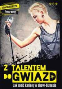 Z talentem do gwiazd. Jak robić karierę w show-biznesie - Tomasz Kopeć, Adam Grzegorczyk