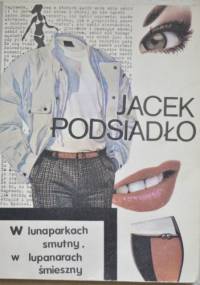 W lunaparkach smutny, w lupanarach śmieszny - Jacek Podsiadło