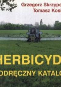 Herbicydy w roślinach rolniczych. Podręczny katalog - Grzegorz Skrzypczak, Tomasz Kosiada
