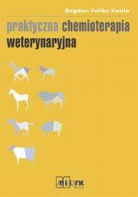 PRAKTYCZNA CHEMIOTERAPIA WETERYNARYJNA - Bogdan Feliks Kania