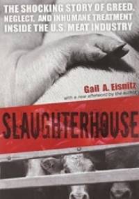 Slaughterhouse: The Shocking Story of Greed, Neglect, and Inhumane Treatment Inside the U.S. Meat Industry - Gail A. Eisnitz