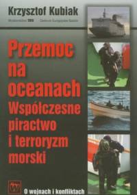 Przemoc na oceanach. Współczesne piractwo i terroryzm morski - Krzysztof Kubiak