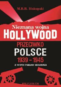 Nieznana wojna Hollywood przeciwko Polsce 1939-1945 - Michał Biskupski