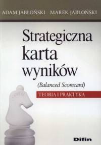 Strategiczna karta wyników (Balanced Scorecard). Teoria i praktyka - Adam Jabłoński, Marek Jabłoński