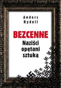 Bezcenne. Naziści opętani sztuką - Anders Rydell