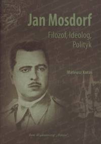 Jan Mosdorf. Filozof, ideolog, polityk - Mateusz Kotas