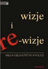 Wizje i re-wizje. Wielka księga estetyki w Polsce - Krystyna Wilkoszewska
