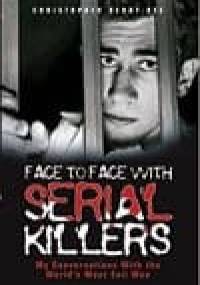 Face to Face with Serial Killers (My Conversations With the World`s Most Evil Men) - Christopher Berry-Dee