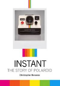 Instant. The Story of Polaroid - Christopher Bonanos