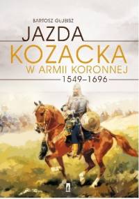 Jazda kozacka w armii koronnej 1549-1696 - Bartosz Głubisz