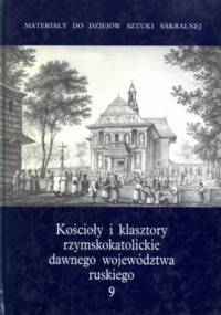 Kościoły i klasztory rzymskokatolickie dawnego województwa ruskiego. Tom 9