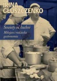 Sowiety od kuchni. Mikojan i radziecka gastronomia - Irina Głuszczenko