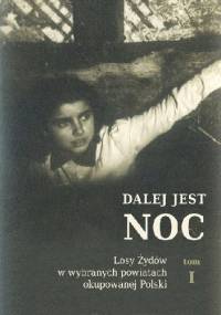 Dalej jest noc. Losy Żydów w wybranych powiatach okupowanej Polski - Barbara Engelking, Jan Grabowski prof.