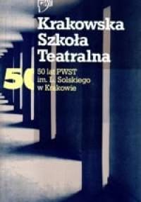 Krakowska Szkoła Teatralna. 50 lat PWST im.L.Solskiego w Krakowie. - Jacek Popiel