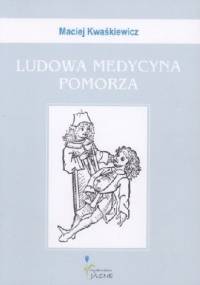 Ludowa medycyna Pomorza - Maciej Kwaśkiewicz