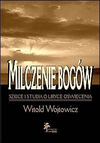 Milczenie Bogów. Szkice i studia o liryce oświecenia - Witold Wojtowicz