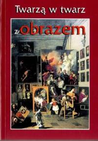 Twarzą w twarz z obrazem. Materiały Seminarium Metodologicznego Stowarzyszenia Historyków Sztuki, Nieborów, 24-26 października 2002 - praca zbiorowa, Maria Poprzęcka
