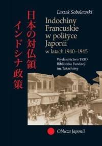 Indochiny Francuskie w polityce Japonii w latach 1940-1945 - Leszek Sobolewski