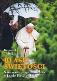 Blask świętości. Nieznane wspomnienia o Janie Pawle II - Krzysztof Tadej