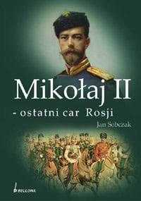 Mikołaj II - ostatni car Rosji - Jan Sobczak