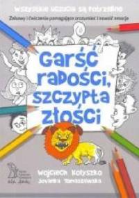 Garść radości, szczypta złości. Zabawy i ćwiczenia pomagające zrozumieć i oswoić emocje - Jovanka Tomaszewska, Wojciech Kołyszko