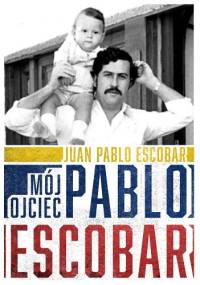 Mój ojciec Pablo Escobar - Juan Pablo Escobar