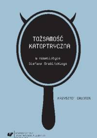 Tożsamość katoptryczna w nowelistyce Stefana Grabińskiego - Krzysztof Grudnik