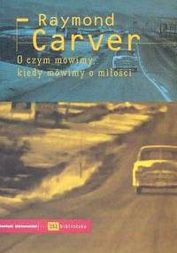 O czym mówimy kiedy mówimy o miłości - Raymond Carver