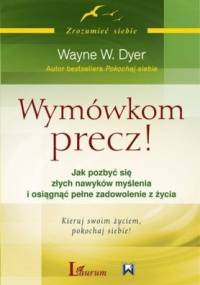Wymówkom precz! Jak pozbyć się złych nawyków myślenia i osiągnąć pełne zadowolenie z życia - Wayne W. Dyer