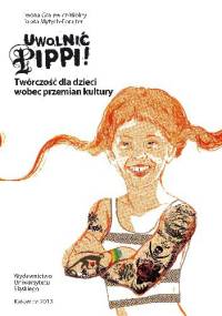 Uwolnić Pippi! Twórczość dla dzieci wobec przemian kultury - Beata Mytych-Forajter, Iwona Gralewicz-Wolny
