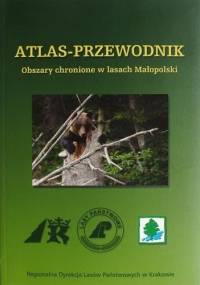 Obszary chronione w lasach Małopolski. Atlas-przewodnik