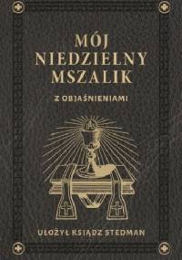 Mój niedzielny mszalik. Z objaśnieniami - Ks. Józef Stedman