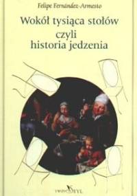 Wokół tysiąca stołów, czyli historia jedzenia - Felipe Fernández-Armesto