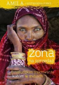 Żona na sprzedaż. O nieludzkim traktowaniu kobiet w Indiach - Amila, Katharina Finke