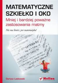 Matematyczne szkiełko i oko. Mniej i bardziej poważne zastosowania matmy - Dariusz Laskowski