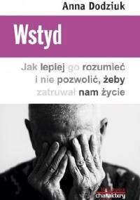 Wstyd. Jak lepiej go rozumieć i nie pozwolić, żeby zatruwał nam życie - Anna Dodziuk
