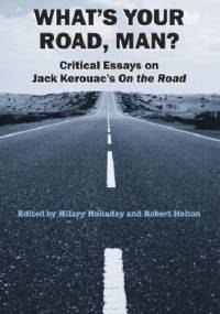 What's your road, man? Critical Essays on Jack Kerouac's "On the road" - Hilary Holladay, Robert Holton