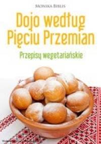 Dojo według Pięciu Przemian. Przepisy wegetariańskie - Monika Biblis