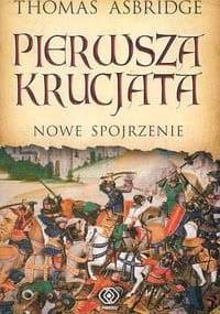 Pierwsza krucjata. Nowe spojrzenie - Thomas Asbridge