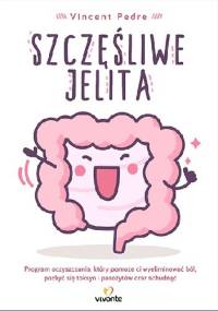 Szczęśliwe jelita. Program oczyszczania, który pomoże ci wyeliminować ból, pozbyć się toksyn i pasożytów oraz schudnąć - Vincent Pedre