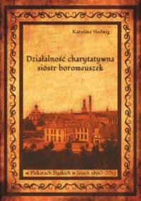 Działalność charytatywna sióstr boromeuszek w Piekarach Śląskich, w latach 1890-2013 - Hedwig Karolina