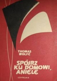 Spójrz ku domowi, aniele. Historia pogrzebanego życia - Thomas Wolfe