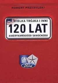 Wielka trojka i inni, 120 lat amerykańskiego samochodu - Robert Przybylski