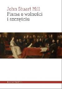 Pisma o wolności i szczęściu. - John Stuart Mill