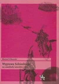 Wyprawa Sobieskiego na czambuły tatarskie 1672 - Michał Sikorski