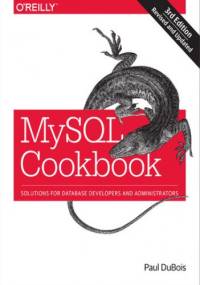 MySQL Cookbook. Solutions for Database Developers and Administrators. 3rd Edition - Paul Dubois